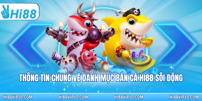 Thông tin chung về danh mục bắn cá Hi88 sôi động
